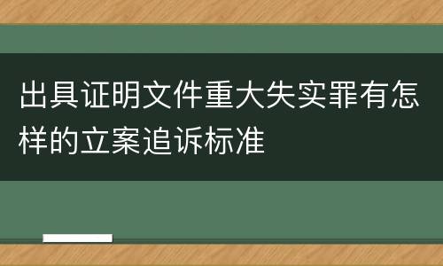 出具证明文件重大失实罪有怎样的立案追诉标准