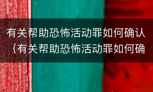 有关帮助恐怖活动罪如何确认（有关帮助恐怖活动罪如何确认犯罪）
