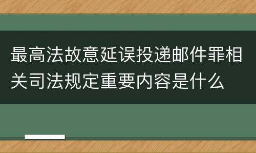 最高法故意延误投递邮件罪相关司法规定重要内容是什么