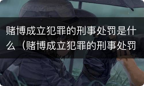 赌博成立犯罪的刑事处罚是什么（赌博成立犯罪的刑事处罚是什么标准）
