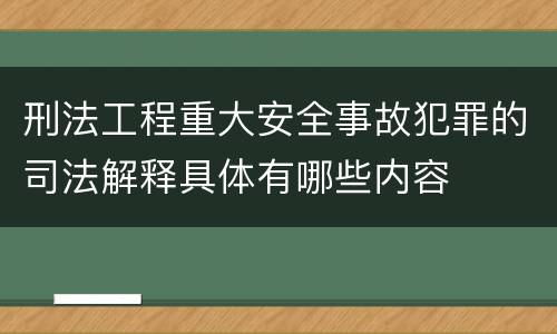刑法工程重大安全事故犯罪的司法解释具体有哪些内容