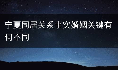 宁夏同居关系事实婚姻关键有何不同
