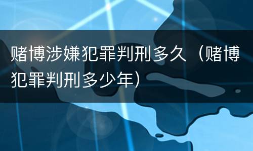 赌博涉嫌犯罪判刑多久（赌博犯罪判刑多少年）