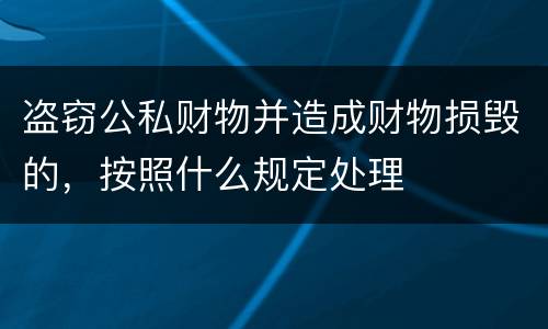 盗窃公私财物并造成财物损毁的，按照什么规定处理