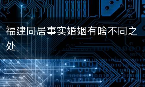 福建同居事实婚姻有啥不同之处