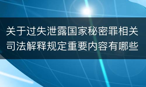关于过失泄露国家秘密罪相关司法解释规定重要内容有哪些