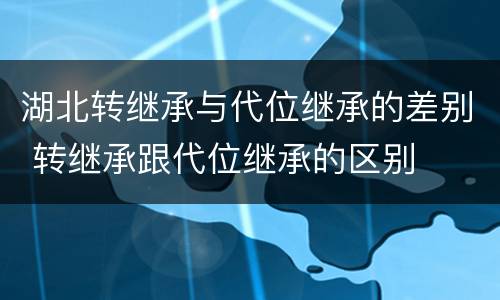 湖北转继承与代位继承的差别 转继承跟代位继承的区别