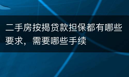 二手房按揭贷款担保都有哪些要求，需要哪些手续
