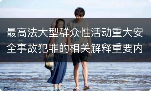 最高法大型群众性活动重大安全事故犯罪的相关解释重要内容是什么