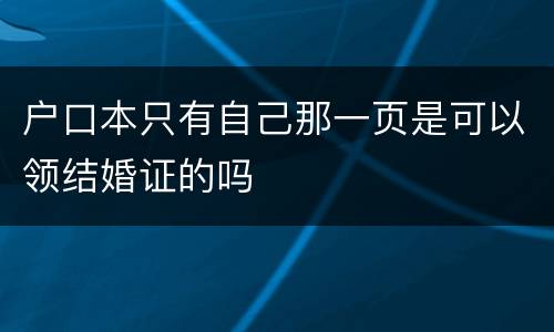 户口本只有自己那一页是可以领结婚证的吗