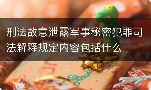 刑法故意泄露军事秘密犯罪司法解释规定内容包括什么
