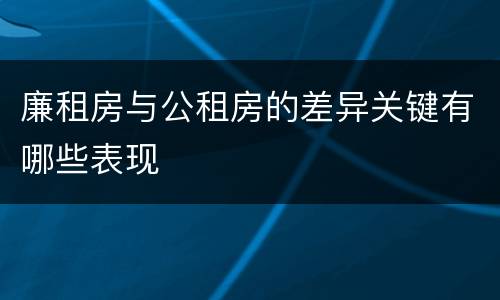 廉租房与公租房的差异关键有哪些表现