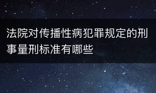 法院对传播性病犯罪规定的刑事量刑标准有哪些