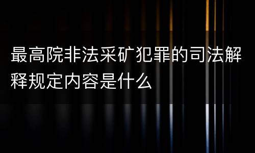 最高院非法采矿犯罪的司法解释规定内容是什么