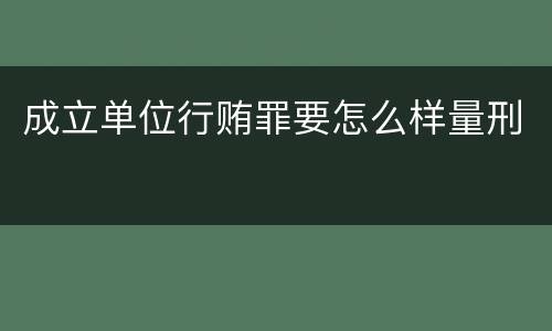 成立单位行贿罪要怎么样量刑