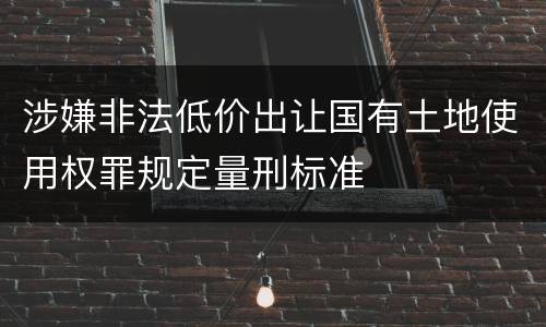 涉嫌非法低价出让国有土地使用权罪规定量刑标准