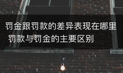 罚金跟罚款的差异表现在哪里 罚款与罚金的主要区别
