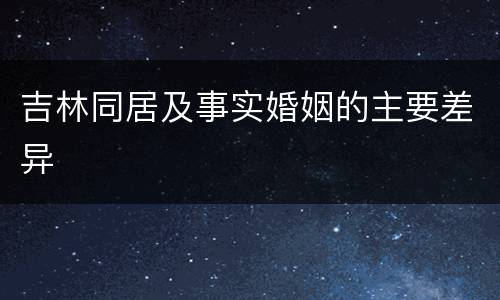 吉林同居及事实婚姻的主要差异