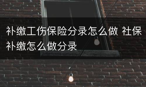 补缴工伤保险分录怎么做 社保补缴怎么做分录