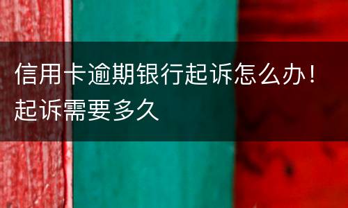 信用卡逾期银行起诉怎么办！起诉需要多久