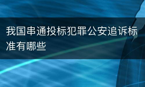 我国串通投标犯罪公安追诉标准有哪些