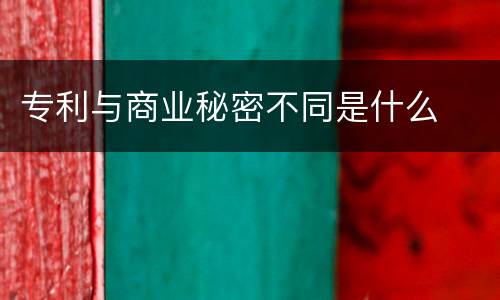 专利与商业秘密不同是什么