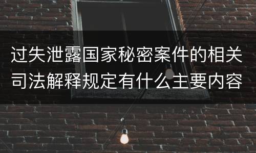 过失泄露国家秘密案件的相关司法解释规定有什么主要内容