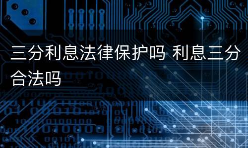 三分利息法律保护吗 利息三分合法吗