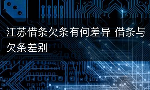 江苏借条欠条有何差异 借条与欠条差别