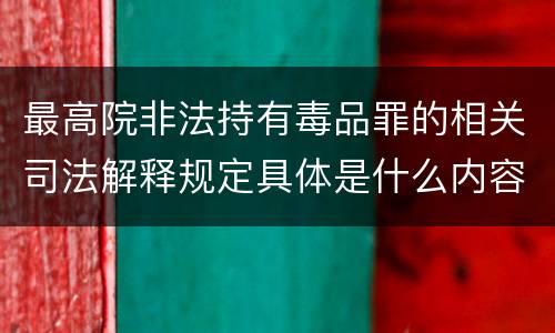 最高院非法持有毒品罪的相关司法解释规定具体是什么内容