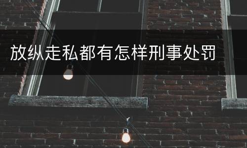 放纵走私都有怎样刑事处罚