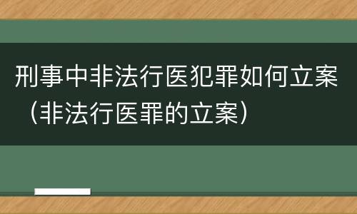 刑事中非法行医犯罪如何立案（非法行医罪的立案）