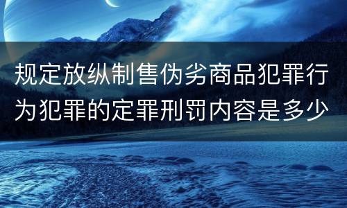 规定放纵制售伪劣商品犯罪行为犯罪的定罪刑罚内容是多少