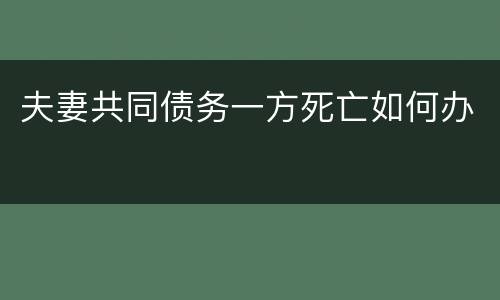 夫妻共同债务一方死亡如何办
