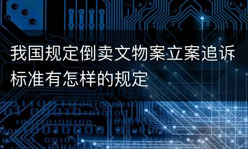 我国规定倒卖文物案立案追诉标准有怎样的规定