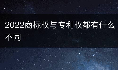 2022商标权与专利权都有什么不同