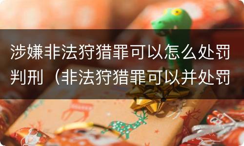 涉嫌非法狩猎罪可以怎么处罚判刑（非法狩猎罪可以并处罚金吗）