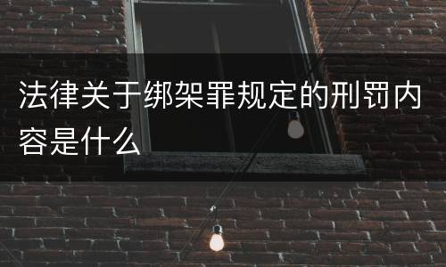 法律关于绑架罪规定的刑罚内容是什么