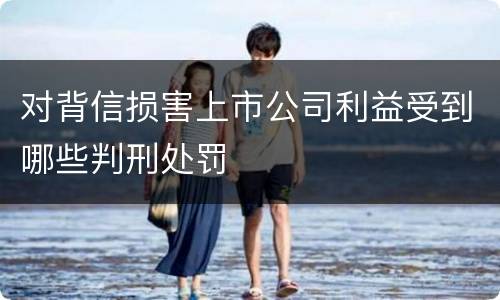 对背信损害上市公司利益受到哪些判刑处罚