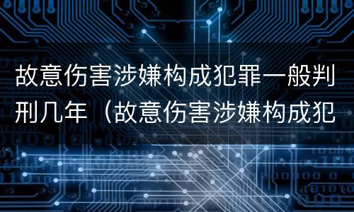 故意伤害涉嫌构成犯罪一般判刑几年（故意伤害涉嫌构成犯罪一般判刑几年以上）