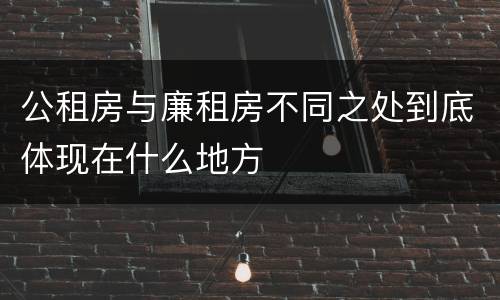 公租房与廉租房不同之处到底体现在什么地方