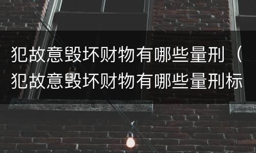 犯故意毁坏财物有哪些量刑（犯故意毁坏财物有哪些量刑标准）