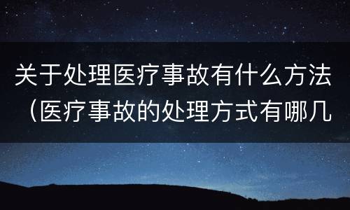 关于处理医疗事故有什么方法（医疗事故的处理方式有哪几种）