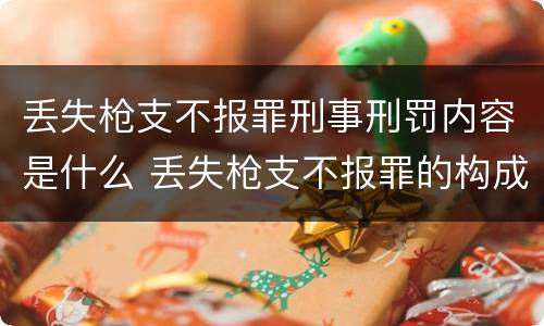丢失枪支不报罪刑事刑罚内容是什么 丢失枪支不报罪的构成要件