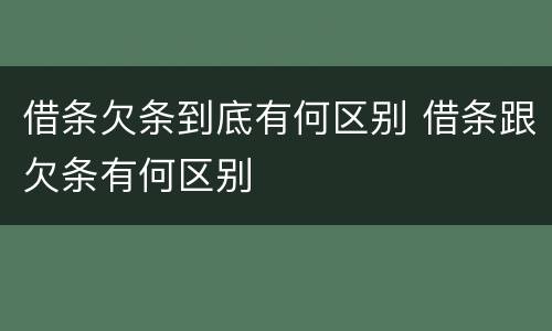 借条欠条到底有何区别 借条跟欠条有何区别