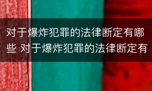 对于爆炸犯罪的法律断定有哪些 对于爆炸犯罪的法律断定有哪些内容