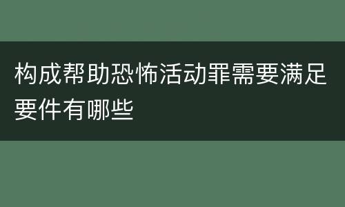 构成帮助恐怖活动罪需要满足要件有哪些
