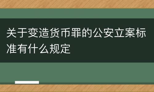 关于变造货币罪的公安立案标准有什么规定