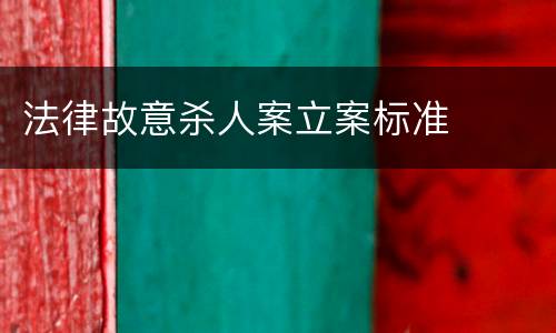 法律故意杀人案立案标准