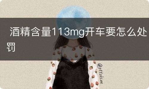  酒精含量113mg开车要怎么处罚
